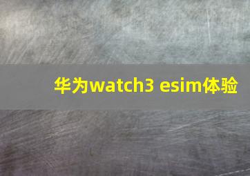 华为watch3 esim体验